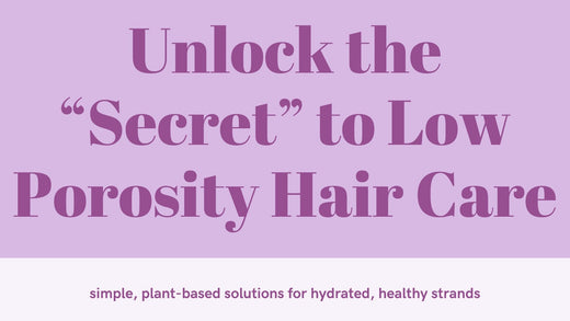 Why Low Porosity Hair Thrives with Simple, Plant-Based Care